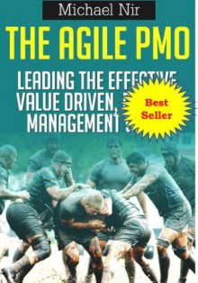 Best Business: The Agile PMO - Leading the Effective, Value Driven, Project Management Office, a practical guide (Project Management)(The Leadership Series) - Michael Nir