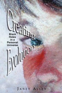 Creating Evolution: Black Holes in a Personal Universe - Janet Allen