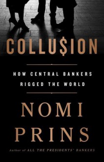 Collu$ion: How Central Bankers Rigged the World - Nomi Prins