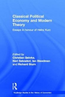 Classical Political Economy and Modern Theory: Essays in Honour of Heinz Kurz - Christian Gehrke, Neri Salvadori, Ian Steedman