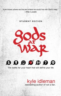 Gods at War Student Edition: The battle for your heart that will define your life - Kyle Idleman