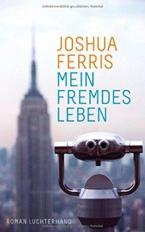 Mein fremdes Leben: Roman - Joshua Ferris, Marcus Ingendaay