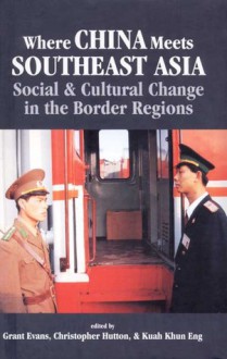 Where China Meets Southeast Asia: Social and Cultural Change in the Border Region - Kuah Khun Eng, Grant Evans, Chris Hutton