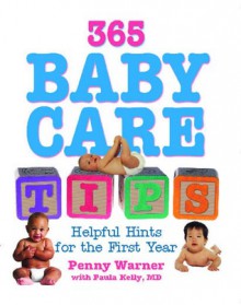 365 Baby Care Tips: 365 Helpful Hints For The First Year - Penny Warner, Paula Kelly