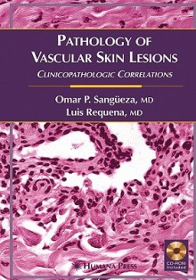 Pathology of Vascular Skin Lesions: Clinicopathologic Correlations - Omar P. Sangueza, Luis Requena