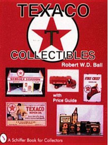 Texaco Collectibles: With Price Guide (A Schiffer Book for Collectors) - Robert W.D. Ball