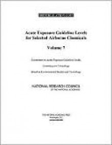 Acute Exposure Guideline Levels for Selected Airborne Chemicals, Volume 7 - Committee on Acute Exposure Guideline Le, National Research Council, Committee on Toxicology