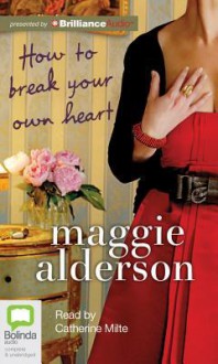 How to Break Your Own Heart - Maggie Alderson, Catherine Milte