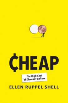 Cheap: The High Cost of Discount Culture - Ellen Ruppel Shell