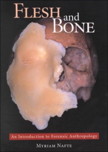 Flesh and Bone: An Introduction to Forensic Anthropology - Myriam Nafte