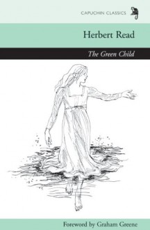 The Green Child (Capuchin Classics) - Herbert Read