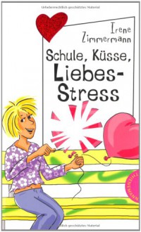 Schule, Küsse, Liebes Stress - Irene Zimmermann