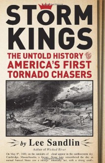 Storm Kings: The Untold History of America's First Tornado Chasers - Lee Sandlin