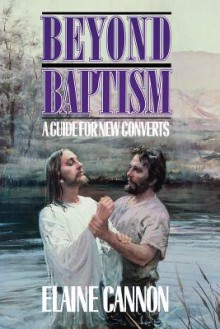 Beyond Baptism: A Guide for New Converts - Elaine Cannon