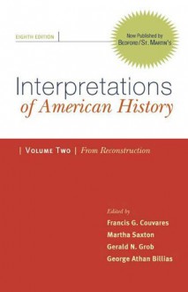 Interpretations of American History, Volume 2: From Reconstruction: Patterns & Perspectives - Francis G. Couvares, Martha Saxton, Gerald N. Grob, George Athan Billias, Gerald N. Grob, George Athan Billias