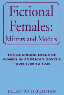 Fictional Females: Mirrors and Models - Eleanor Hochman