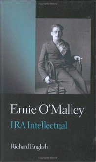 Ernie O'Malley: IRA Intellectual - Richard English