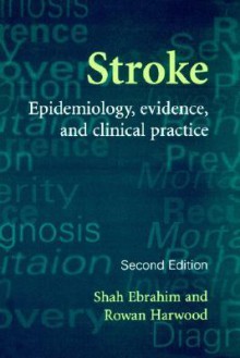 Stroke: Epidemiology, Evidence and Clinical Practice - Shah Ebrahim, Rowan Harwood