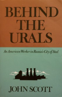 Behind the Urals: An American Worker in Russia's City of Steel - John Scott