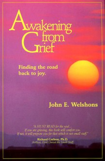 Awakening from Grief: Finding the Road Back to Joy - John E. Welshons