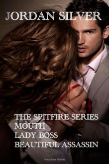 The Spitfire Series: The Mouth, Lady Boss, Beautiful Assassin - Jordan Silver