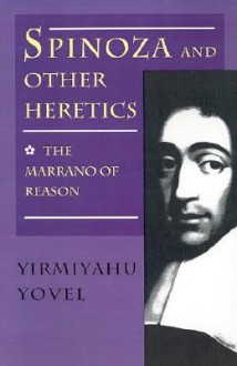 Spinoza and Other Heretics: The Marrano of Reason - Yirmiyahu Yovel