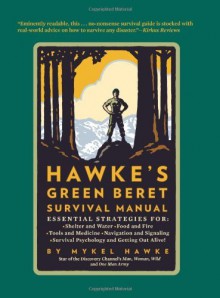 Hawke's Green Beret Survival Manual: Essential Strategies For: Shelter and Water, Food and Fire, Tools and Medicine, Navigation and Signa [Paperback] [2012] (Author) Mykel Hawke - aa