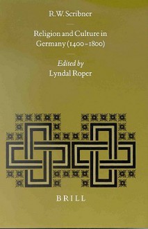 Religion And Culture In Germany (1400 1800) - Robert W. Scribner, Lyndal Roper