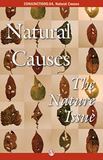 Natural Causes: The Nature Issue (Conjunctions Book 64) - Bradford Morrow