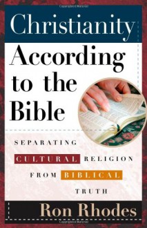 Christianity According to the Bible: Separating Cultural Religion from Biblical Truth - Ron Rhodes