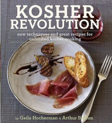 Kosher Revolution: New Techniques and Great Recipes for Unlimited Kosher Cooking - Geila Hocherman, Arthur Boehm