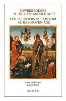 Powerbrokers in the Late Middle Ages: The Burgundian Low Countries in a European Context: Les Courtiers Du Pouvoir Au Bas Moyen-Age. Les Pays-Bas Bourguignons Dans Un Contexte Europeen - Robert Stein