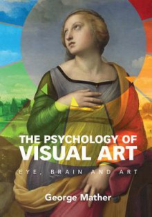 The Psychology of Visual Art: Eye, Brain and Art - George Mather