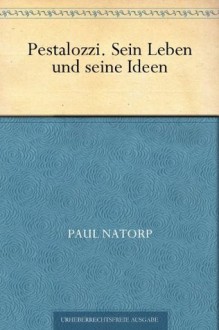 Pestalozzi. Sein Leben und seine Ideen (German Edition) - Paul Natorp