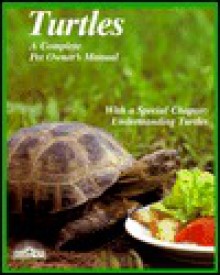 Turtles: How To Take Care Of Them And Understand Them (A Complete Pet Owner's Manual) - Hartmut Wilke