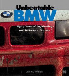 Unbeatable BMW: Eighty Years of Engineering and Motorsport Success - Jeremy Walton