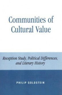 Communities of Cultural Value: Reception Study, Political Differences, and Literary History - Philip Goldstein