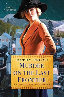 Murder on the Last Frontier (A Charlotte Brody Mystery) - Cathy Pegau