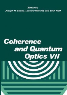 Coherence and Quantum Optics VII - Joseph H. Eberly, Emil Wolf