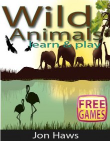 Wild Animals: Learn and Play - Jon Haws