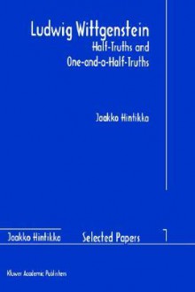 Ludwig Wittgenstein: Half-Truths and One-And-A-Half-Truths - Jaakko Hintikka