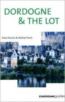 Dordogne & the Lot, 3rd - Dana Facaros, Dana Facaros