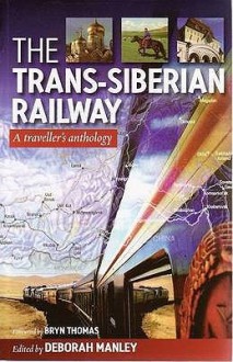 The Trans Siberian Railway: A Traveller's Anthology - Deborah Manley