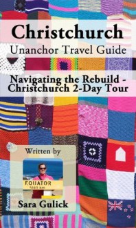 Christchurch Unanchor Travel Guide - Navigating the Rebuild - Christchurch 2-Day Tour - Sara Gulick, Unanchor .com