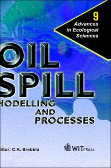 Oil Spill Modelling and Processes (Advances in Ecological Sciences Series), Vol. 9 - C.A. Brebbia, Henry Power