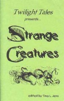 Strange Creatures - Tina L. Jens, Bill Breedlove, Robin Reed, T. Diane Statton, Carrie Channell, Andrea Dubnick, Paul McComas, Merril Miller, Martin Mundt, Yvonne Navarro, Jeff Osier