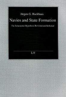 Navies and State Formation: The Schumpeter Hypothesis Revisited and Reflected - Jürgen G. Backhaus