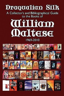 Draqualian Silk: A Collector's and Bibliographical Guide to the Books of William Maltese, 1969-2010 - William Maltese, Robert Reginald