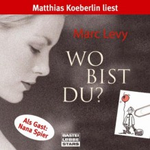 Wo bist du?: Lesung - Marc Levy, Nana Spier, Matthias Koeberlin