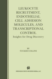 Leukocyte Recruitment, Endothelial Cell Adhesion Molecules, and Transcriptional Control: Insights for Drug Discovery - Tucker Collins